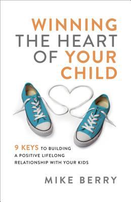 Winning the heart of your child : 9 keys to building a positive lifelong relationship with your kids cover image
