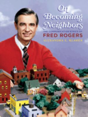 On becoming neighbors : the communication ethics of Fred Rogers  cover image cdn