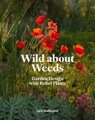 Wild about weeds : garden design with rebel plants  cover image cdn