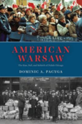 American Warsaw : the rise, fall, and rebirth of Polish Chicago cover image