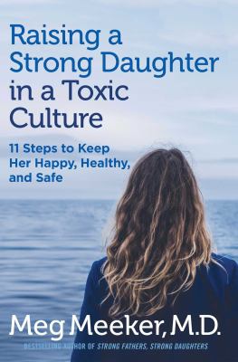 Raising a strong daughter in a toxic culture : 11 steps to keep her happy, healthy, and safe  cover image cdn