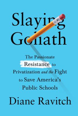 Slaying Goliath : the passionate resistance to privatization and the fight to save America's public schools  cover image cdn