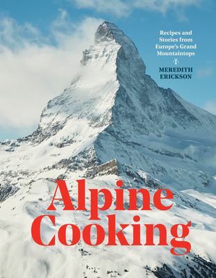 Alpine cooking : recipes and stories from Europe's grand mountaintops  cover image cdn