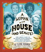 A woman in the House (and Senate) : how women came to the United States Congress, broke down barriers, and changed the country cover image cdn
