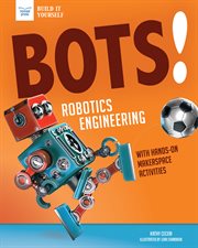 Bots! : robotic engineering : with hands-on makerspace activities cover image cdn