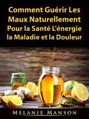 Comment guérir les maux naturellement pour la santé, l'énergie, la maladie et la douleur cover image cdn