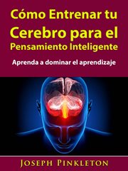 Cómo entrenar tu cerebro para el pensamiento inteligente. Aprenda a dominar el aprendizaje cover image cdn