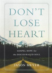 Don't lose heart : Gospel hope for the discouraged soul cover image cdn