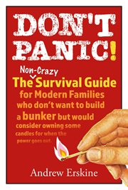 Don't panic! the non-crazy survival guide for modern families. The non-crazy survival guide for modern families who don't want to build a bunker but would consider cover image cdn