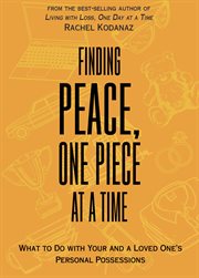 Finding peace, one piece at a time : what to do with your and a loved one's personal possessions cover image cdn