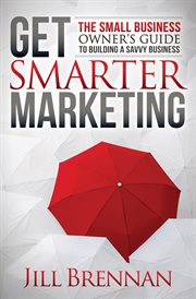 GET SMARTER MARKETING : the small business owners guide to building a savvy business cover image cdn