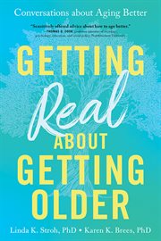 Getting real about getting older : conversations about aging with wisdom and joy cover image cdn