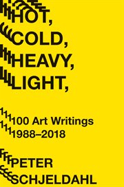 Hot, cold, heavy, light : 100 art writings, 1988-2018 cover image cdn