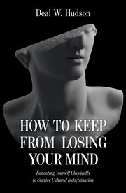 How to keep from losing your mind. Educating Yourself Classically to Resist Cultural Indoctrination cover image cdn
