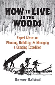 How to live in the woods : expert advice on planning, outfitting, & managing a camping expedition cover image cdn
