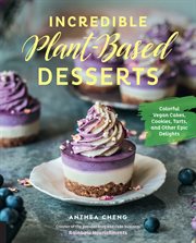 Incredible plant-based desserts : colorful vegan cakes, cookies, tarts, and other epic delights cover image cdn