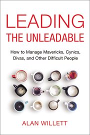 Leading the unleadable : how to managemavericks, cynics, divas and other difficult people cover image cdn