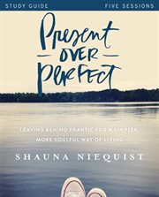 Present over perfect : leaving behind frantic for a simpler more soulful way of living : study guide : five sessions cover image cdn