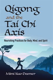 Qigong and the tai chi axis : nourishing practices for body, mind and spirit cover image cdn