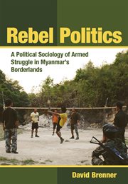 Rebel politics : a political sociology of armed struggle in Myanmar's borderlands cover image cdn
