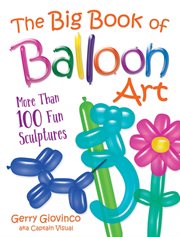 The big book of balloon art : more than 100 fun sculptures cover image cdn