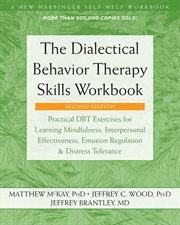 The dialectical behavior therapy skills workbook : practical DBT exercises for learning mindfulness, interpersonal effectiveness, emotion regulation, and distress tolerance cover image cdn