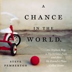 A chance in the world : an orphan boy, a mysterious past, and how he found a place called home cover image cdn