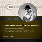 Classic radio's greatest detective shows. Vol. 3 cover image cdn