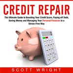 Credit repair. The Ultimate Guide to Boosting Your Credit Score, Paying off Debt, Saving Money and Managing Your Pe cover image cdn