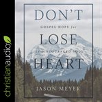 Don't lose heart : gospel hope for the discouraged soul cover image cdn