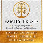 Family trusts : a guide for beneficiaries, trustees, trust protectors, and trust creators cover image cdn
