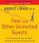 Fear and other uninvited guests : [tackling the anxiety, fear, and shame that keep us from optimal living and loving] cover image cdn
