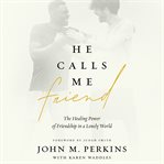 He calls me friend : the healing power of friendship in a lonely world cover image cdn