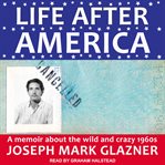 Life after America : a memoir about the wild and crazy 1960s cover image cdn