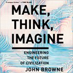 Make, think, imagine : engineering the future of civilization cover image cdn