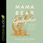 Mama bear apologetics : empowering your kids to challenge cultural lies cover image cdn