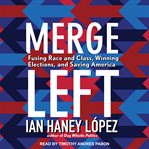 Merge left : fusing race and class, winning elections, and saving America cover image cdn