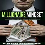 Millionaire mindset. How To Easily Develop The Same Habits And Thinking Of Millionaires And Set Yourself Up For Success cover image cdn