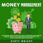 Money management. An Essential Guide on How to Get out of Debt and Start Building Financial Wealth, Including Budgetin cover image cdn