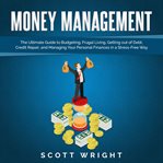 Money management. The Ultimate Guide to Budgeting, Frugal Living, Getting out of Debt, Credit Repair, and Managing You cover image cdn