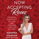 Now accepting roses : finding myself while searching for the one...and other lessons I learned from the bachelor cover image cdn