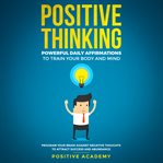 Positive thinking. Powerful Daily Affirmations to Train Your Body and Mind cover image cdn