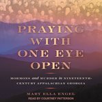 Praying with one eye open : Mormons and murder in nineteenth-century Appalachian Georgia cover image cdn