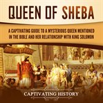 Queen of sheba. A Captivating Guide to a Mysterious Queen Mentioned in the Bible and Her Relationship with King Solo cover image cdn