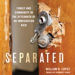 Separated : family and community in the aftermath of an immigration raid cover image cdn