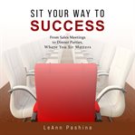 Sit your way to success : from sales meetings to dinner parties, where you sit matters cover image cdn