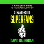 Strangers to superfans : a marketing guide to the reader journey cover image cdn