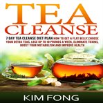 Tea cleanse. 7 Day Tea Cleanse Diet Plan: How To Get A Flat Belly, Choose Your Detox Teas, Lose Up To 10 Pounds A cover image cdn