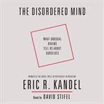 The Disordered Mind : What Unusual Brains Tell Us About Ourselves cover image cdn