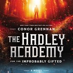 The Hadley Academy for the improbably gifted : a novel cover image cdn